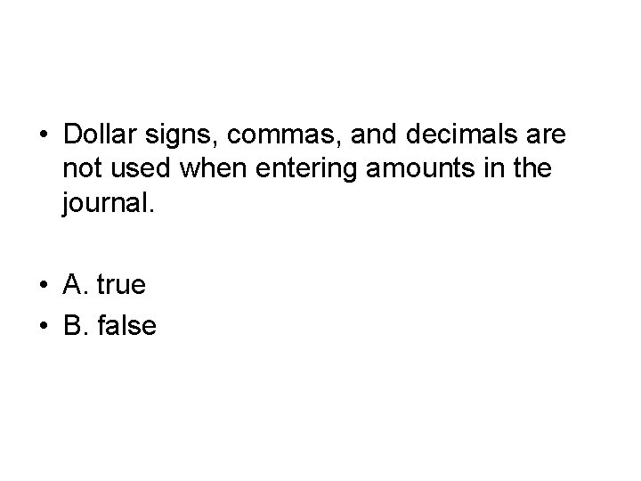  • Dollar signs, commas, and decimals are not used when entering amounts in