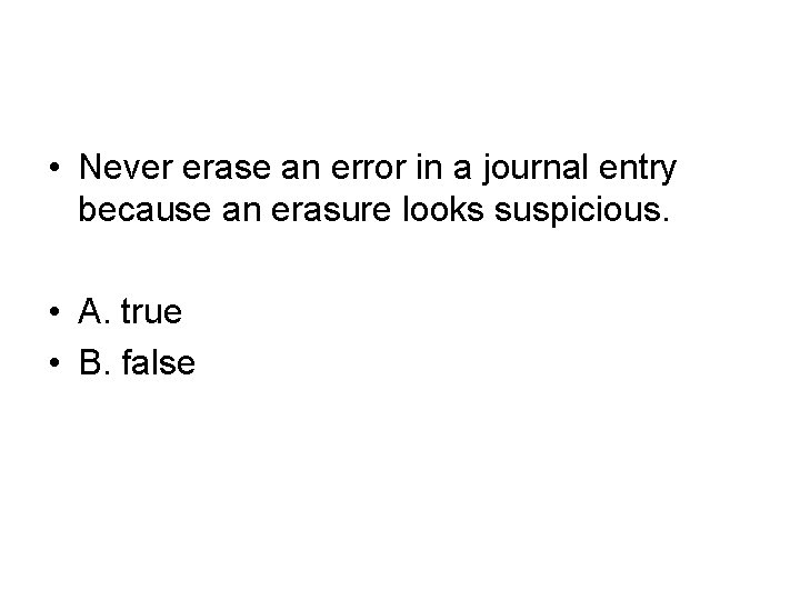  • Never erase an error in a journal entry because an erasure looks