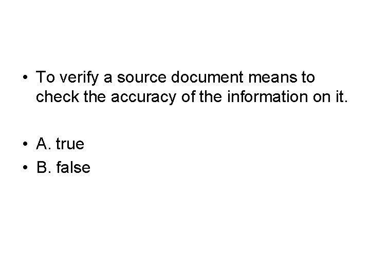  • To verify a source document means to check the accuracy of the