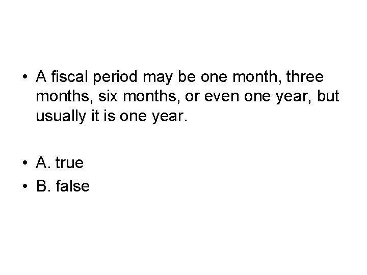  • A fiscal period may be one month, three months, six months, or
