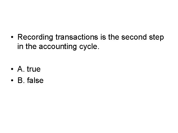  • Recording transactions is the second step in the accounting cycle. • A.