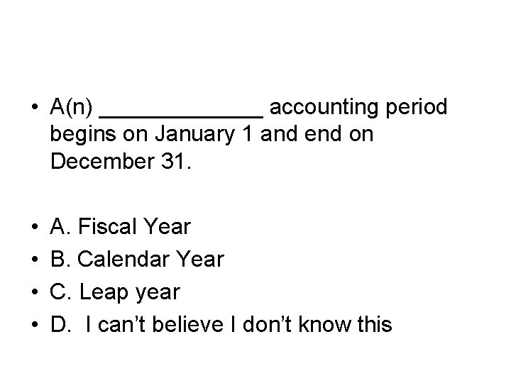  • A(n) _______ accounting period begins on January 1 and end on December