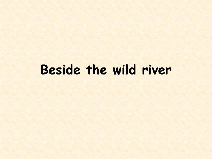 Beside the wild river 