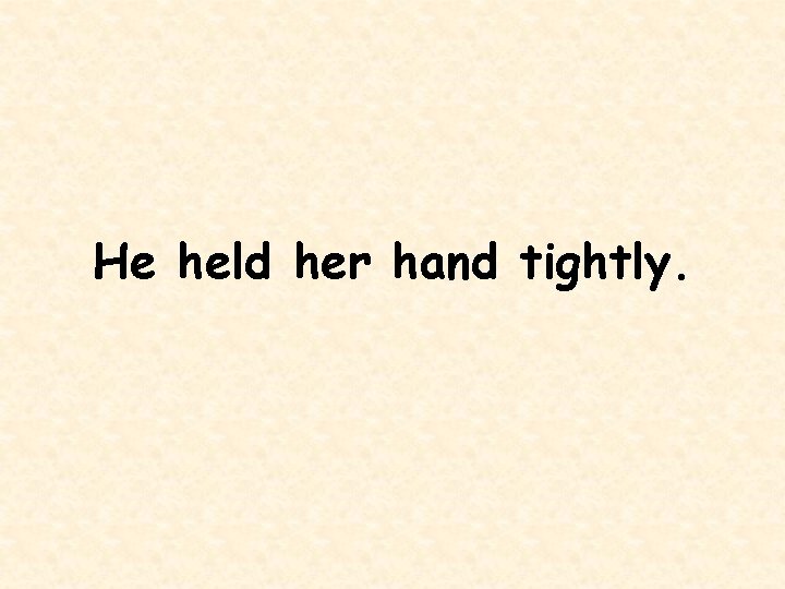 He held her hand tightly. 