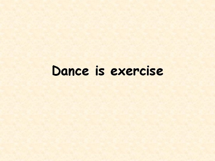 Dance is exercise 