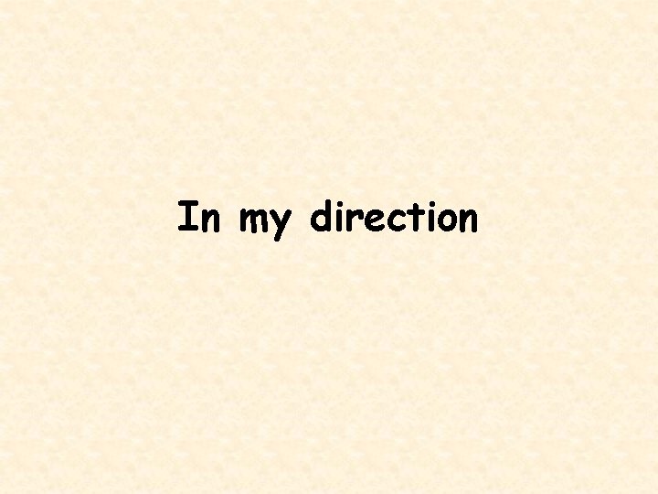 In my direction 