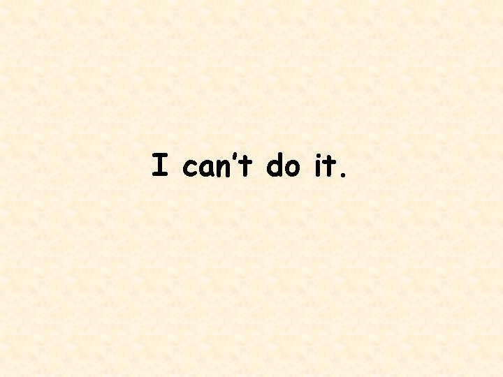 I can’t do it. 