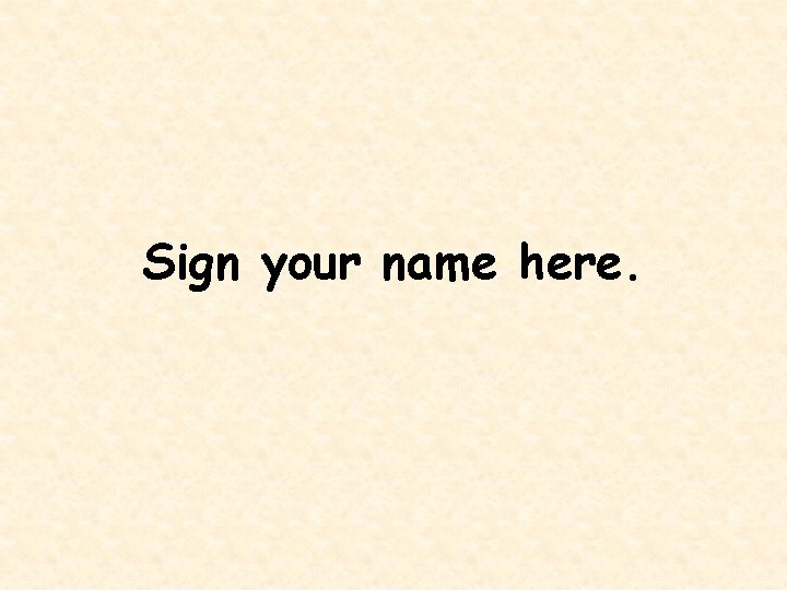 Sign your name here. 