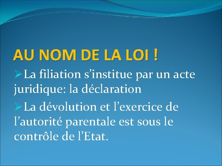 AU NOM DE LA LOI ! ØLa filiation s’institue par un acte juridique: la