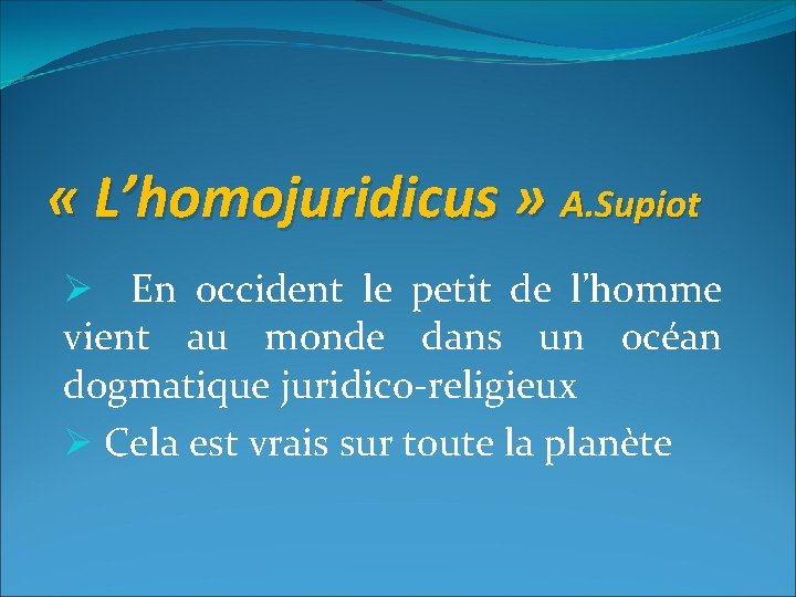  « L’homojuridicus » A. Supiot Ø En occident le petit de l’homme vient