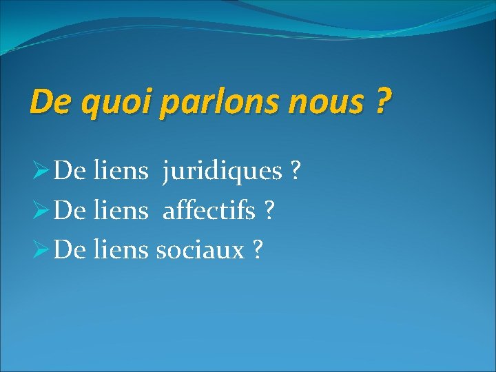 De quoi parlons nous ? ØDe liens juridiques ? ØDe liens affectifs ? ØDe