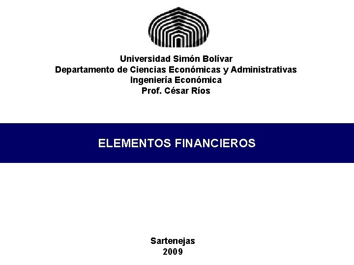 Universidad Simón Bolívar Departamento de Ciencias Económicas y Administrativas Ingeniería Económica Prof. César Ríos