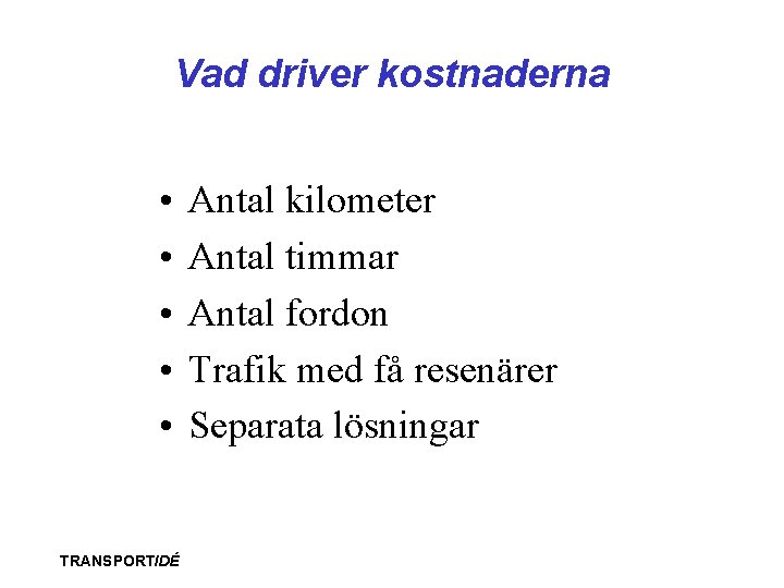 Vad driver kostnaderna • • • TRANSPORTIDÉ Antal kilometer Antal timmar Antal fordon Trafik