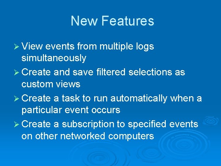 New Features Ø View events from multiple logs simultaneously Ø Create and save filtered