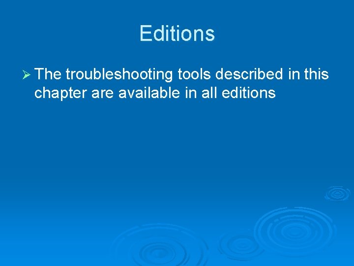 Editions Ø The troubleshooting tools described in this chapter are available in all editions
