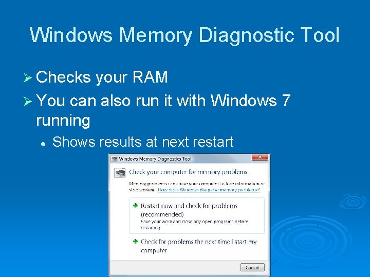 Windows Memory Diagnostic Tool Ø Checks your RAM Ø You can also run it