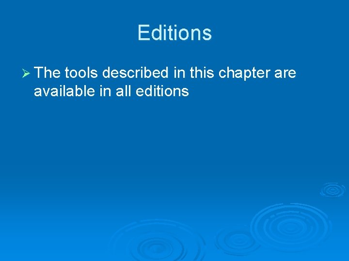 Editions Ø The tools described in this chapter are available in all editions 
