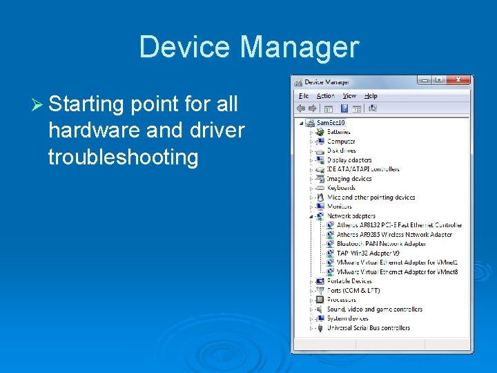 Device Manager Ø Starting point for all hardware and driver troubleshooting 