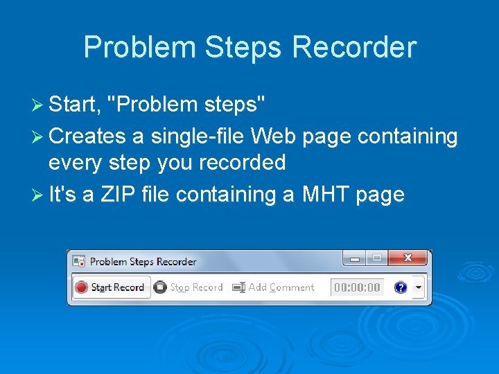 Problem Steps Recorder Ø Start, "Problem steps" Ø Creates a single-file Web page containing