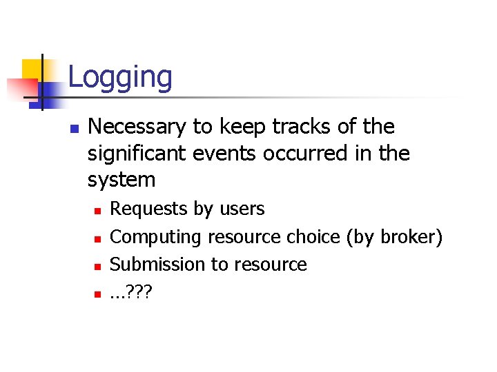 Logging n Necessary to keep tracks of the significant events occurred in the system