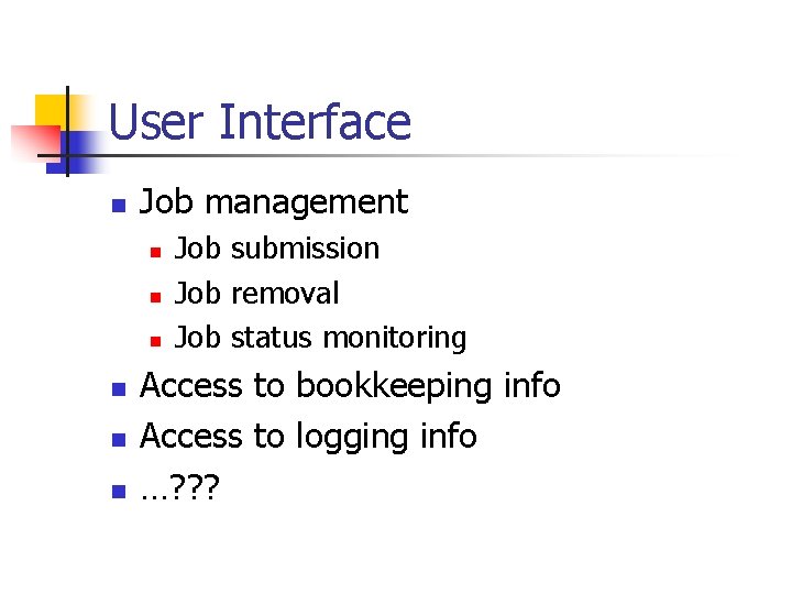 User Interface n Job management n n n Job submission Job removal Job status