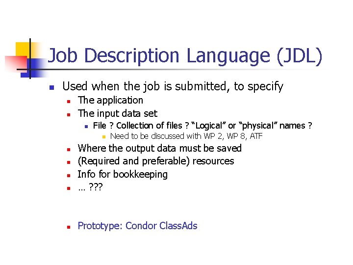 Job Description Language (JDL) n Used when the job is submitted, to specify n