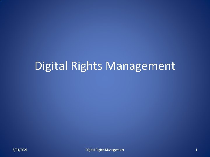 Digital Rights Management 2/24/2021 Digital Rights Management 1 