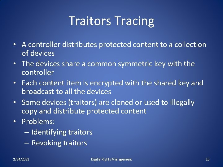 Traitors Tracing • A controller distributes protected content to a collection of devices •