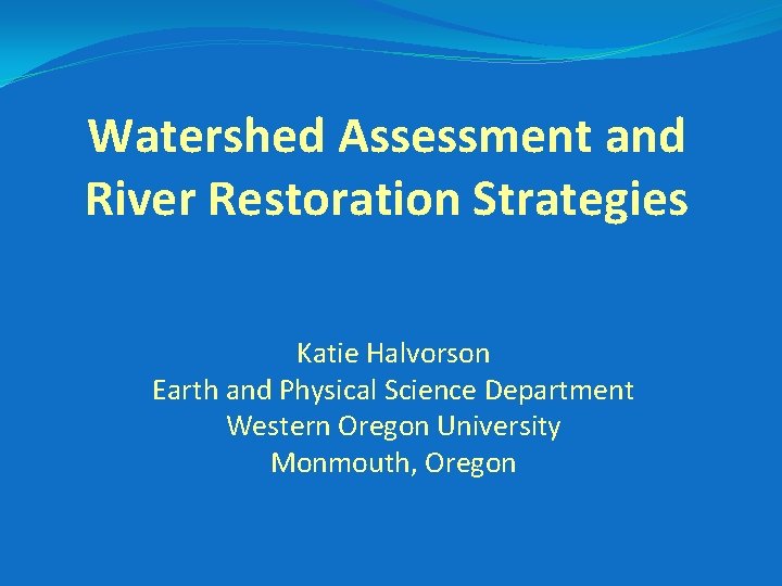 Watershed Assessment and River Restoration Strategies Katie Halvorson Earth and Physical Science Department Western