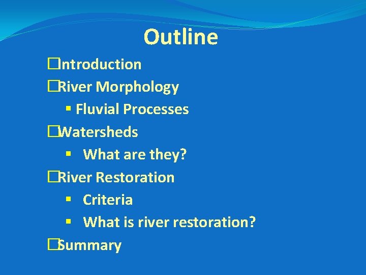Outline �Introduction �River Morphology § Fluvial Processes �Watersheds § What are they? �River Restoration