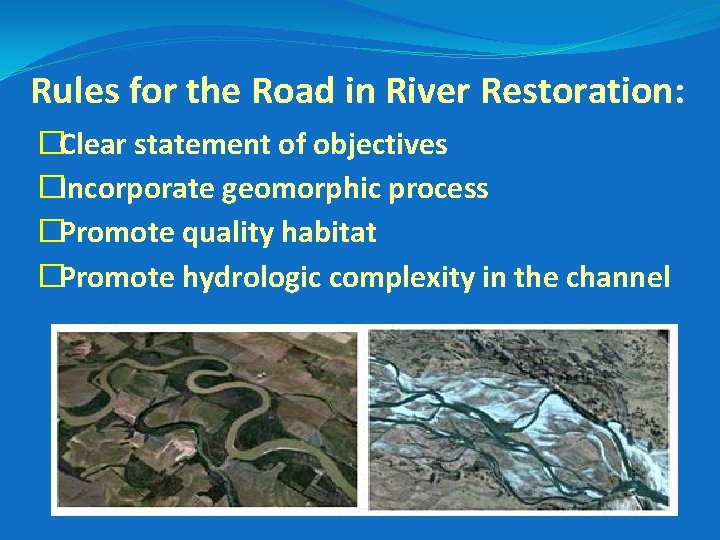 Rules for the Road in River Restoration: �Clear statement of objectives �Incorporate geomorphic process
