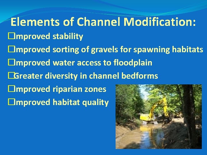 Elements of Channel Modification: �Improved stability �Improved sorting of gravels for spawning habitats �Improved