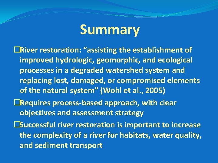 Summary �River restoration: “assisting the establishment of improved hydrologic, geomorphic, and ecological processes in