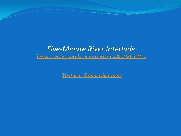 Five-Minute River Interlude https: //www. youtube. com/watch? v=8 Jq 1 U 8 Jy. HW