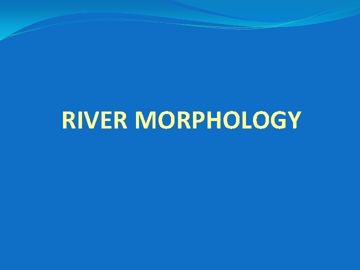 RIVER MORPHOLOGY 