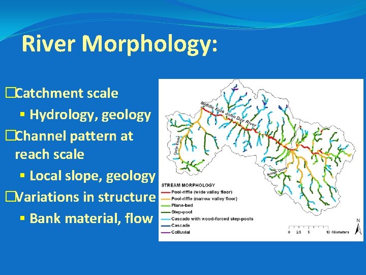 River Morphology: �Catchment scale § Hydrology, geology �Channel pattern at reach scale § Local