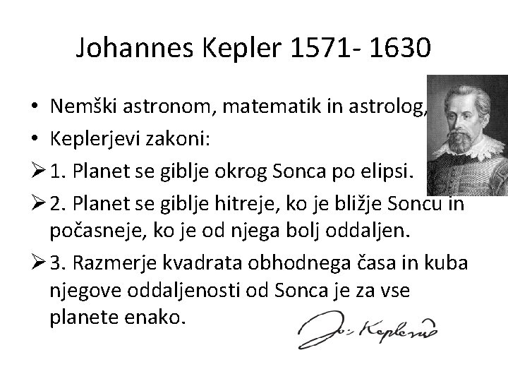 Johannes Kepler 1571 - 1630 • Nemški astronom, matematik in astrolog, • Keplerjevi zakoni: