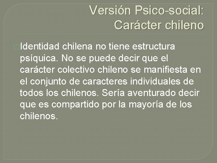 Versión Psico-social: Carácter chileno �Identidad chilena no tiene estructura psíquica. No se puede decir