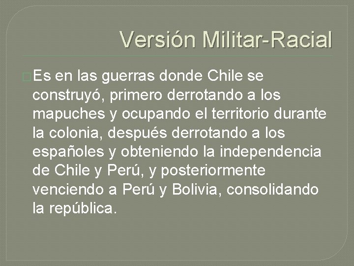 Versión Militar-Racial �Es en las guerras donde Chile se construyó, primero derrotando a los