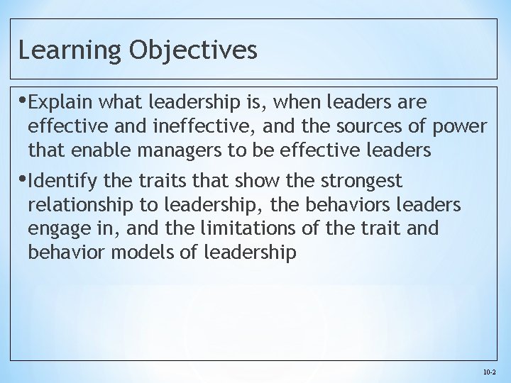 Learning Objectives • Explain what leadership is, when leaders are effective and ineffective, and