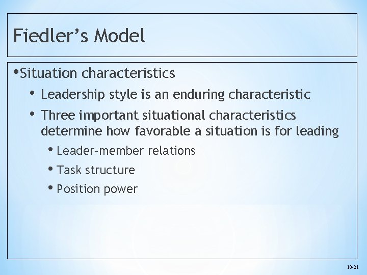 Fiedler’s Model • Situation characteristics • • Leadership style is an enduring characteristic Three