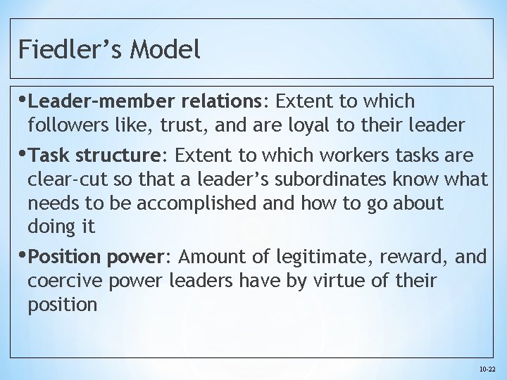 Fiedler’s Model • Leader–member relations: Extent to which followers like, trust, and are loyal