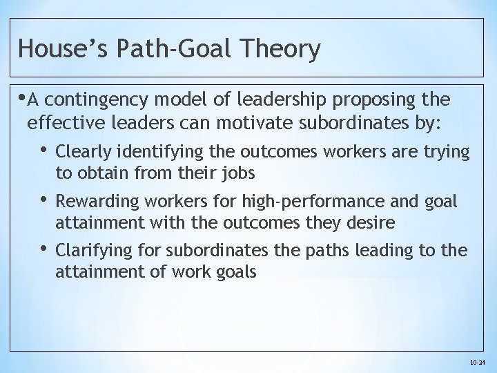 House’s Path-Goal Theory • A contingency model of leadership proposing the effective leaders can