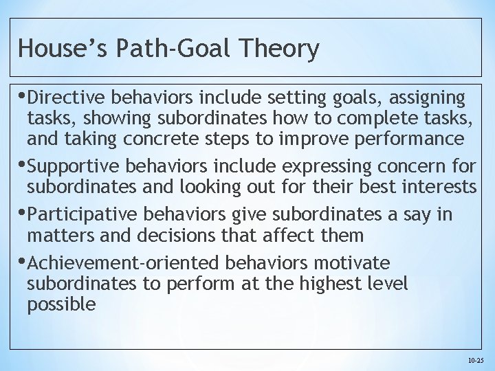 House’s Path-Goal Theory • Directive behaviors include setting goals, assigning tasks, showing subordinates how
