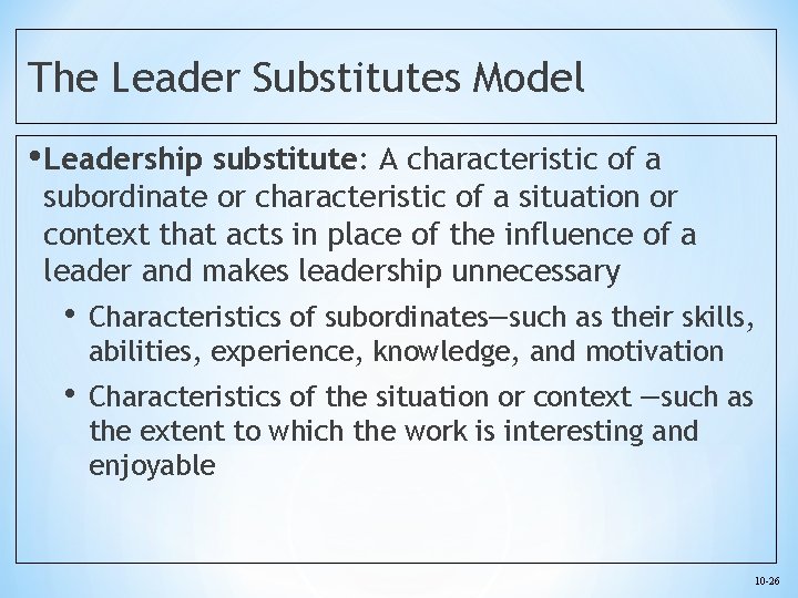 The Leader Substitutes Model • Leadership substitute: A characteristic of a subordinate or characteristic