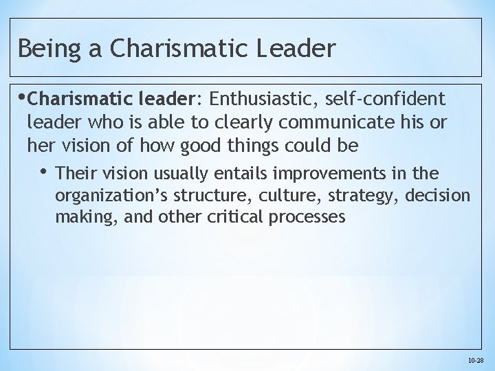 Being a Charismatic Leader • Charismatic leader: Enthusiastic, self-confident leader who is able to