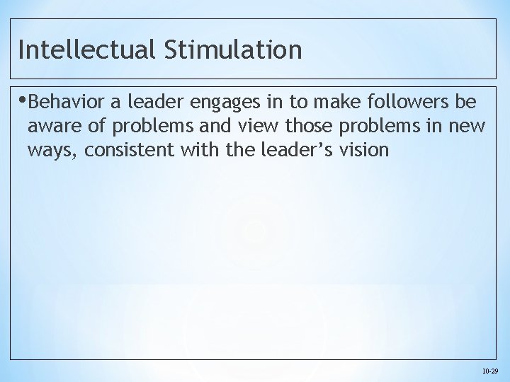 Intellectual Stimulation • Behavior a leader engages in to make followers be aware of