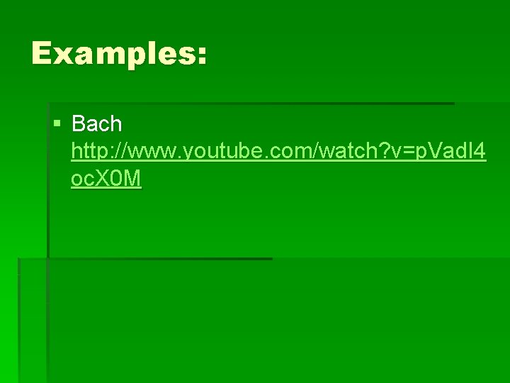 Examples: § Bach http: //www. youtube. com/watch? v=p. Vadl 4 oc. X 0 M