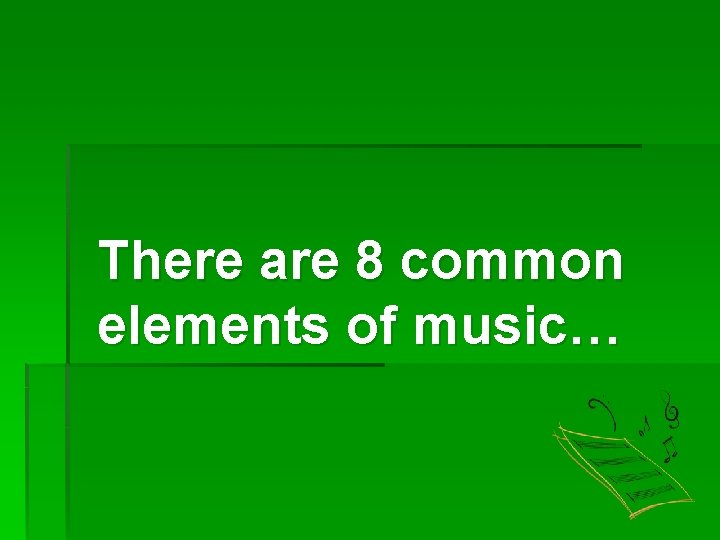 There are 8 common elements of music… 