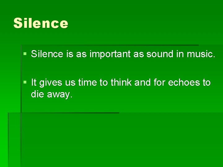 Silence § Silence is as important as sound in music. § It gives us